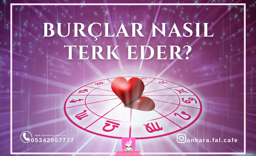Burçlar Nasıl Terk Eder? | Ankara Fal Cafe 0534 200 77 77